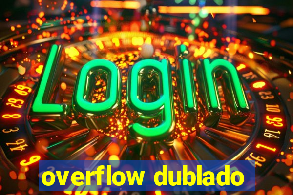 overflow dublado